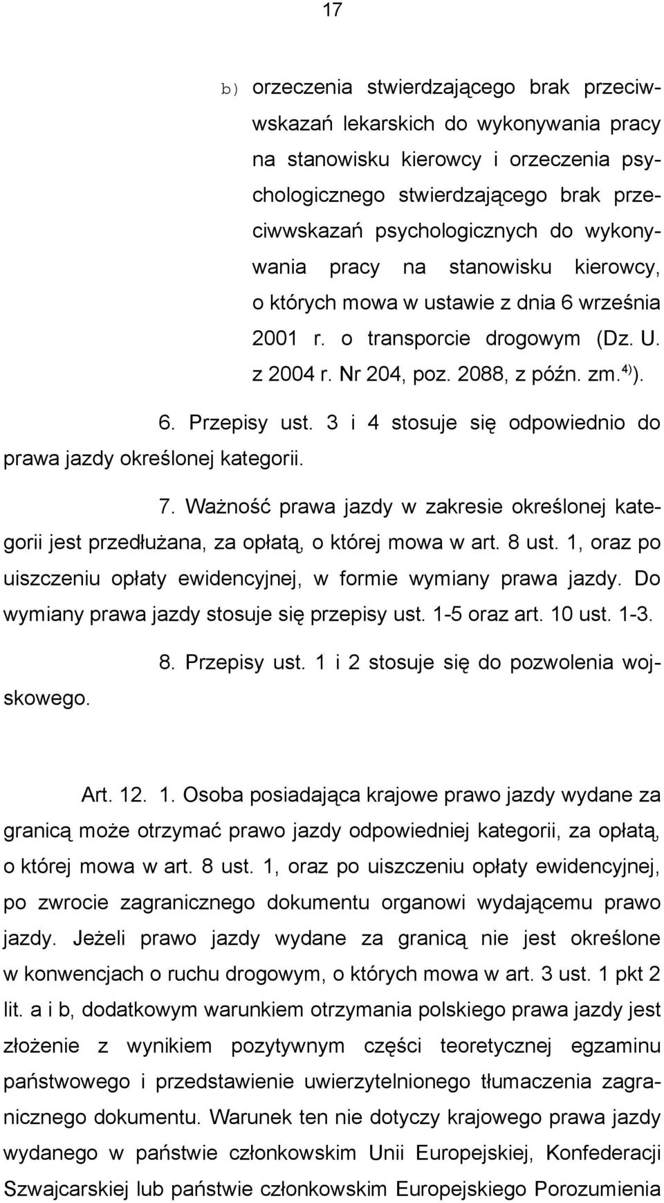 3 i 4 stosuje się odpowiednio do prawa jazdy określonej kategorii. 7. Ważność prawa jazdy w zakresie określonej kategorii jest przedłużana, za opłatą, o której mowa w art. 8 ust.