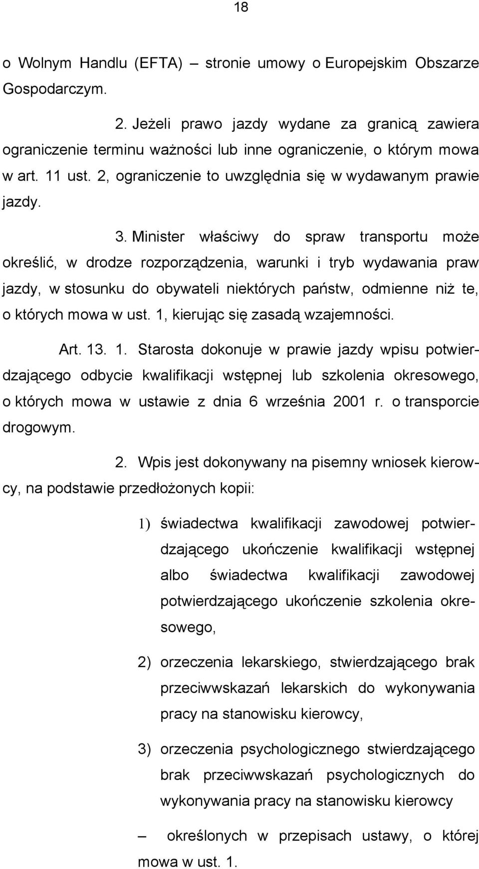 Minister właściwy do spraw transportu może określić, w drodze rozporządzenia, warunki i tryb wydawania praw jazdy, w stosunku do obywateli niektórych państw, odmienne niż te, o których mowa w ust.