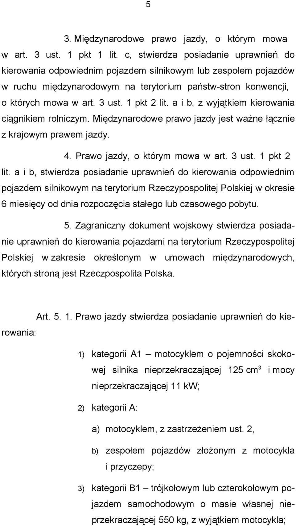 1 pkt 2 lit. a i b, z wyjątkiem kierowania ciągnikiem rolniczym. Międzynarodowe prawo jazdy jest ważne łącznie z krajowym prawem jazdy. 4. Prawo jazdy, o którym mowa w art. 3 ust. 1 pkt 2 lit.