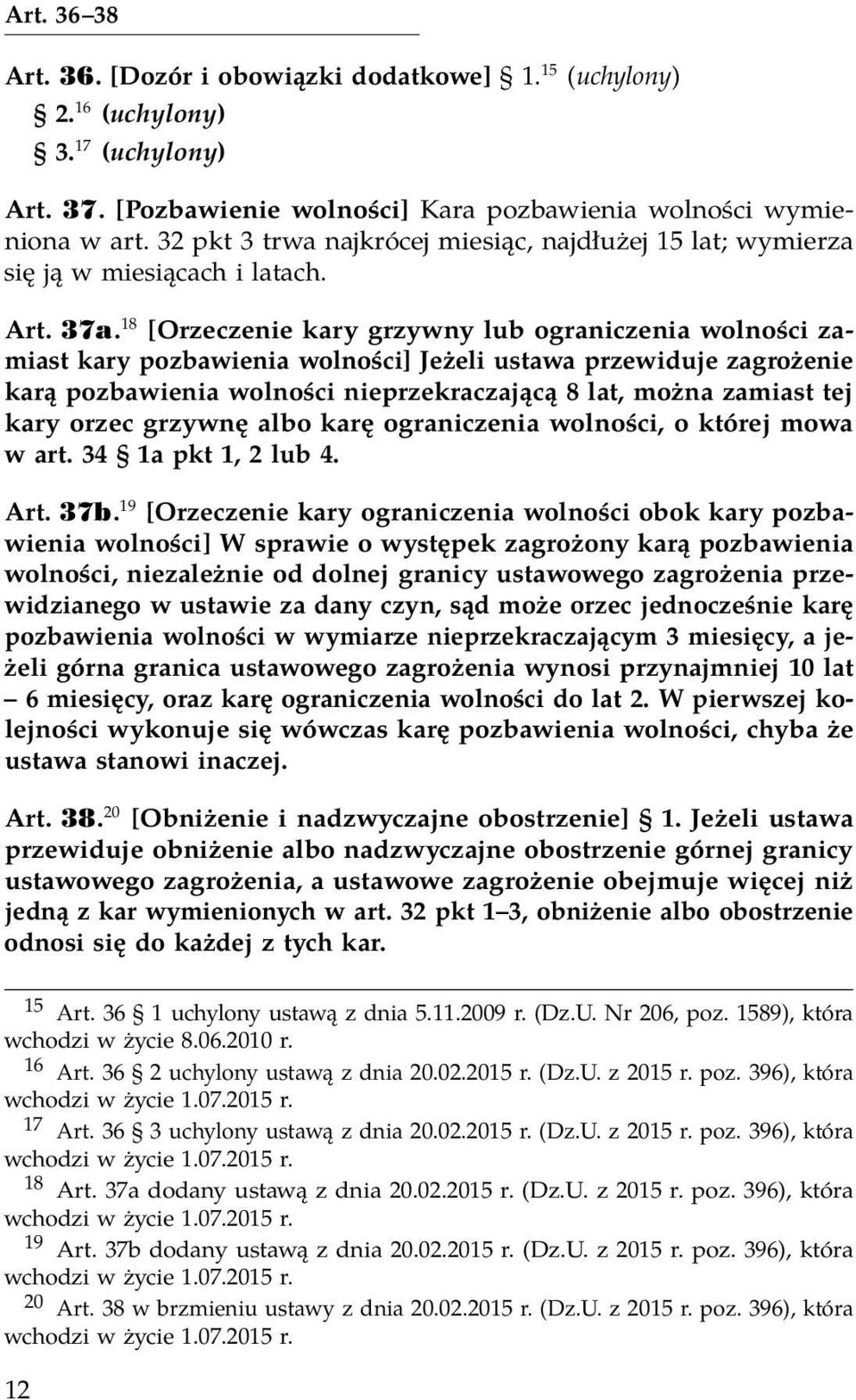 18 [Orzeczenie kary grzywny lub ograniczenia wolności zamiast kary pozbawienia wolności] Jeżeli ustawa przewiduje zagrożenie karą pozbawienia wolności nieprzekraczającą 8 lat, można zamiast tej kary