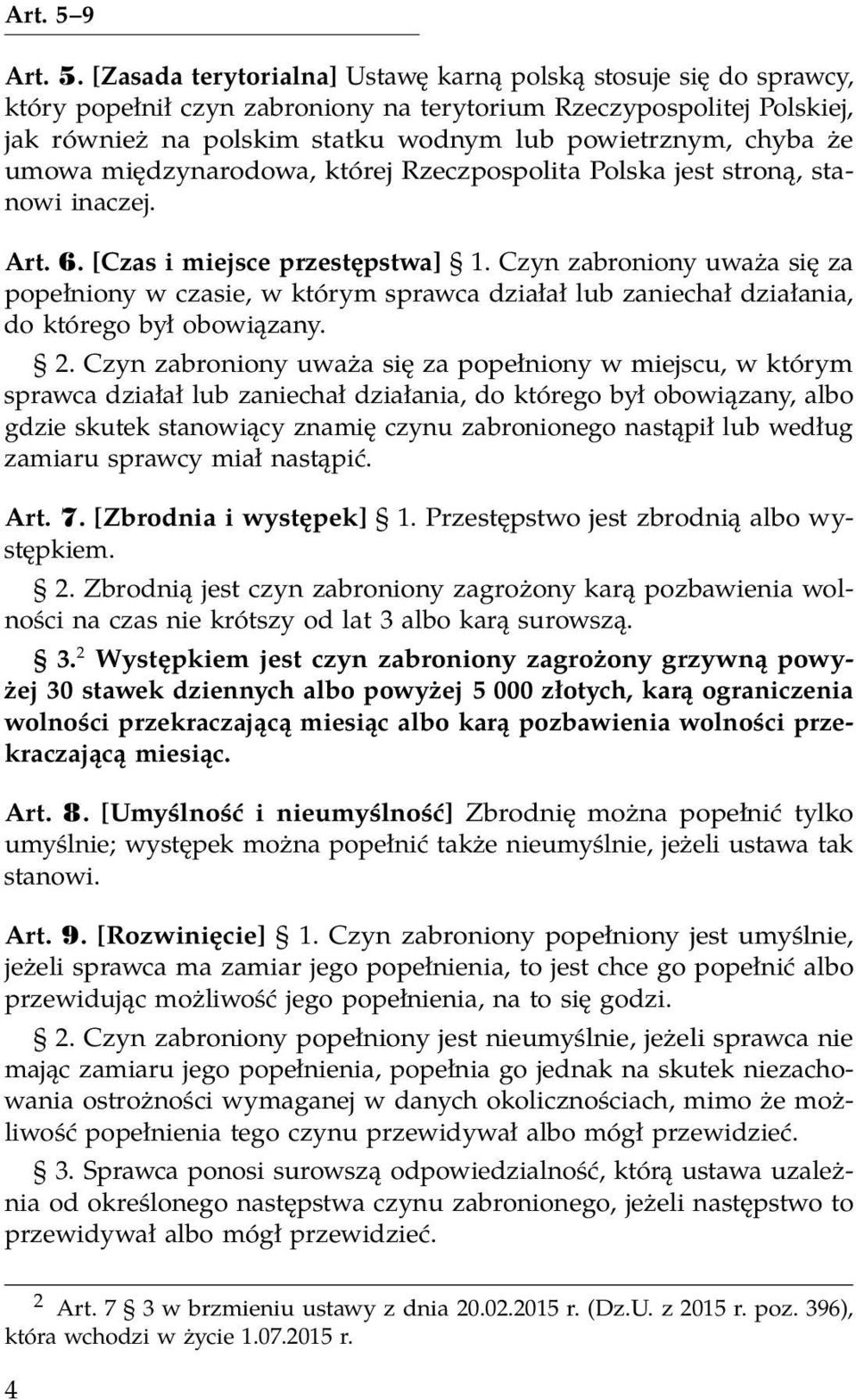 [Zasada terytorialna] Ustawę karną polską stosuje się do sprawcy, który popełnił czyn zabroniony na terytorium Rzeczypospolitej Polskiej, jak również na polskim statku wodnym lub powietrznym, chyba