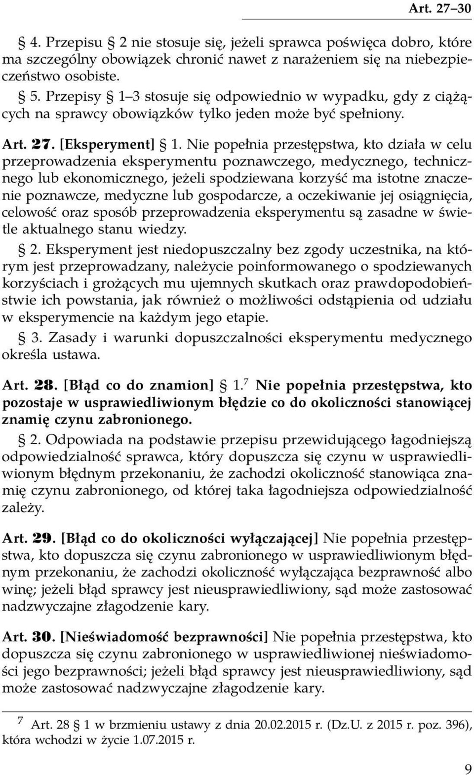 Nie popełnia przestępstwa, kto działa w celu przeprowadzenia eksperymentu poznawczego, medycznego, technicznego lub ekonomicznego, jeżeli spodziewana korzyść ma istotne znaczenie poznawcze, medyczne