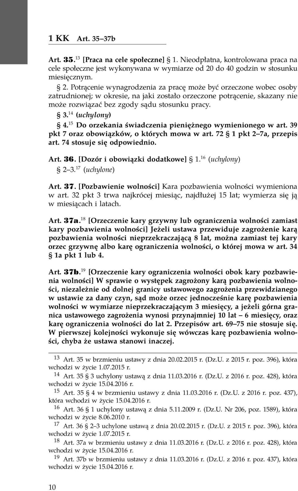 Potrącenie wynagrodzenia za pracę może być orzeczone wobec osoby zatrudnionej; w okresie, na jaki zostało orzeczone potrącenie, skazany nie może rozwiązać bez zgody sądu stosunku pracy. 3.