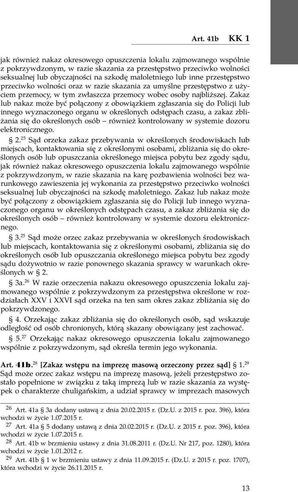 Zakaz lub nakaz może być połączony z obowiązkiem zgłaszania się do Policji lub innego wyznaczonego organu w określonych odstępach czasu, a zakaz zbliżania się do określonych osób również kontrolowany