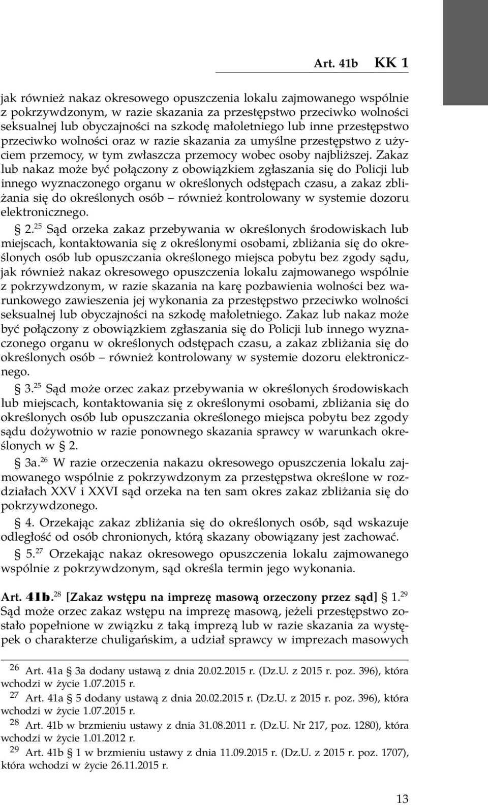 Zakaz lub nakaz może być połączony z obowiązkiem zgłaszania się do Policji lub innego wyznaczonego organu w określonych odstępach czasu, a zakaz zbliżania się do określonych osób również kontrolowany