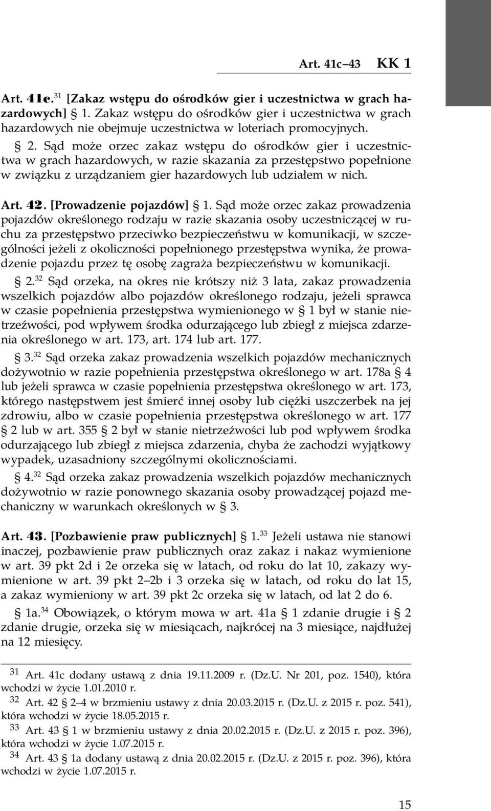 Sąd może orzec zakaz wstępu do ośrodków gier i uczestnictwa w grach hazardowych, w razie skazania za przestępstwo popełnione w związku z urządzaniem gier hazardowych lub udziałem w nich. Art. 42.