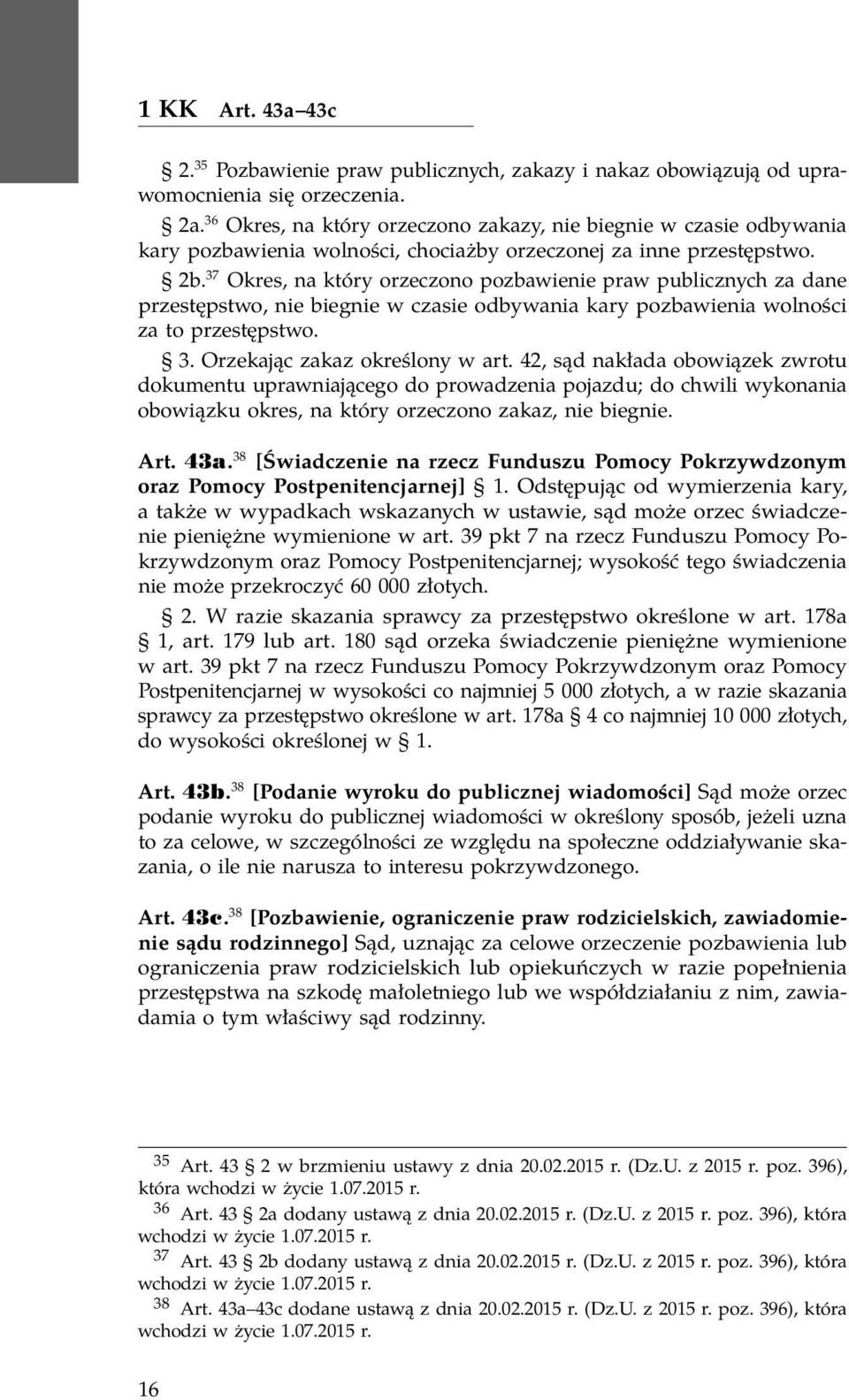 37 Okres, na który orzeczono pozbawienie praw publicznych za dane przestępstwo, nie biegnie w czasie odbywania kary pozbawienia wolności za to przestępstwo. 3. Orzekając zakaz określony w art.