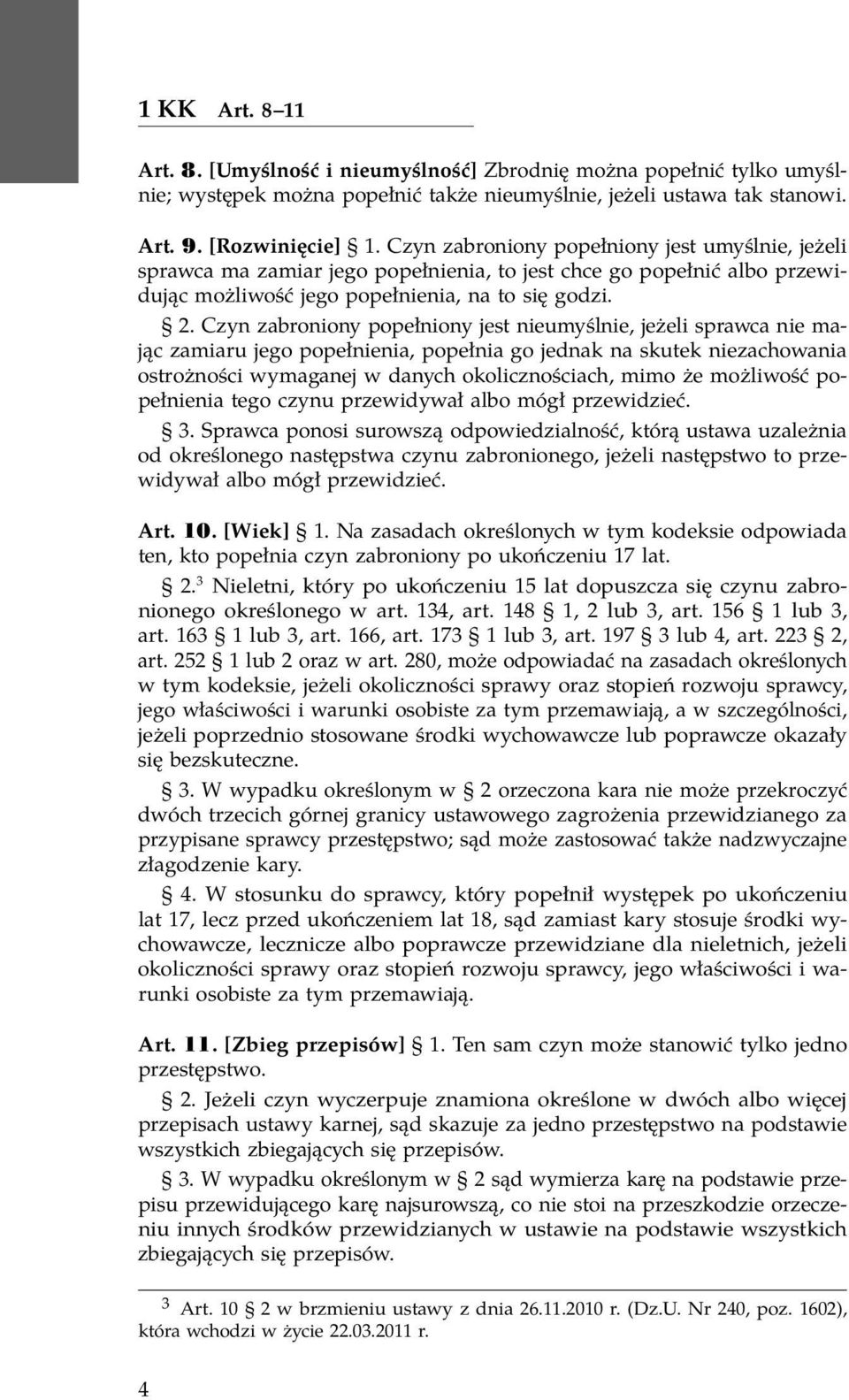 Czyn zabroniony popełniony jest nieumyślnie, jeżeli sprawca nie mając zamiaru jego popełnienia, popełnia go jednak na skutek niezachowania ostrożności wymaganej w danych okolicznościach, mimo że