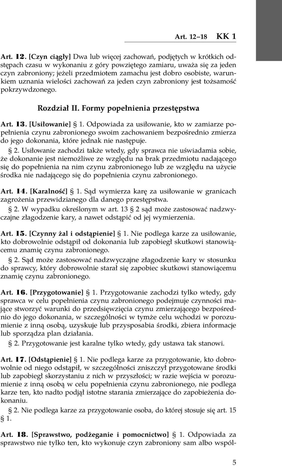 [Czyn ciągły] Dwa lub więcej zachowań, podjętych w krótkich odstępach czasu w wykonaniu z góry powziętego zamiaru, uważa się za jeden czyn zabroniony; jeżeli przedmiotem zamachu jest dobro osobiste,