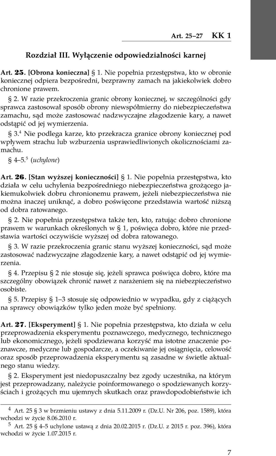 W razie przekroczenia granic obrony koniecznej, w szczególności gdy sprawca zastosował sposób obrony niewspółmierny do niebezpieczeństwa zamachu, sąd może zastosować nadzwyczajne złagodzenie kary, a