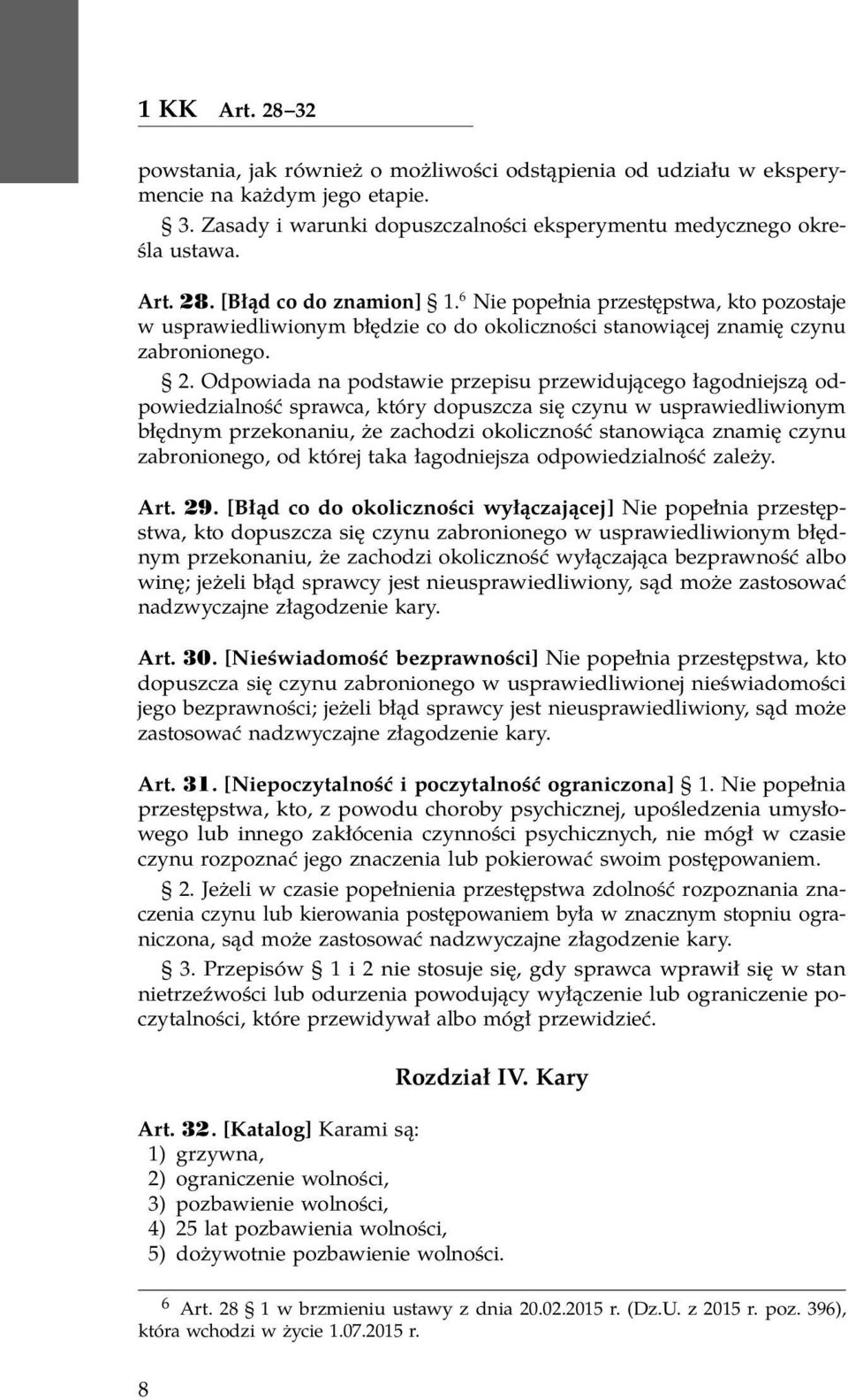 Odpowiada na podstawie przepisu przewidującego łagodniejszą odpowiedzialność sprawca, który dopuszcza się czynu w usprawiedliwionym błędnym przekonaniu, że zachodzi okoliczność stanowiąca znamię