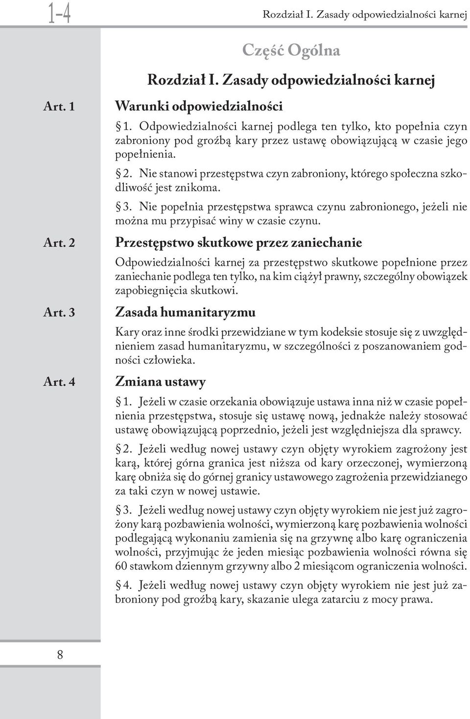 Nie stanowi przestępstwa czyn zabroniony, którego społeczna szkodliwość jest znikoma. 3. Nie popełnia przestępstwa sprawca czynu zabronionego, jeżeli nie można mu przypisać winy w czasie czynu.