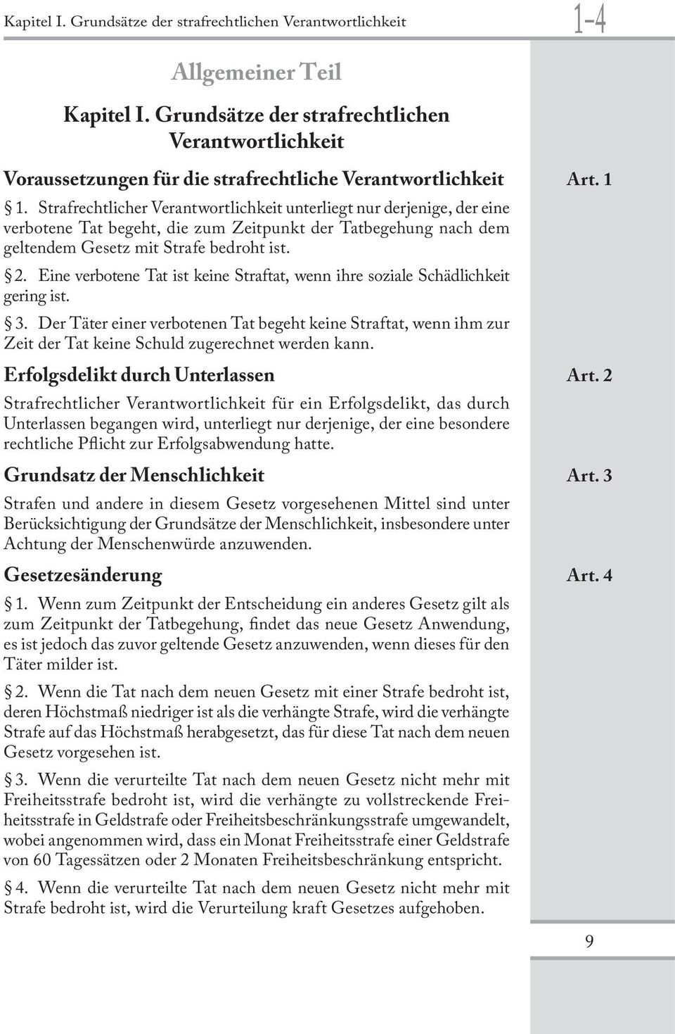 Strafrechtlicher Verantwortlichkeit unterliegt nur derjenige, der eine verbotene Tat begeht, die zum Zeitpunkt der Tatbegehung nach dem geltendem Gesetz mit Strafe bedroht ist. 2.
