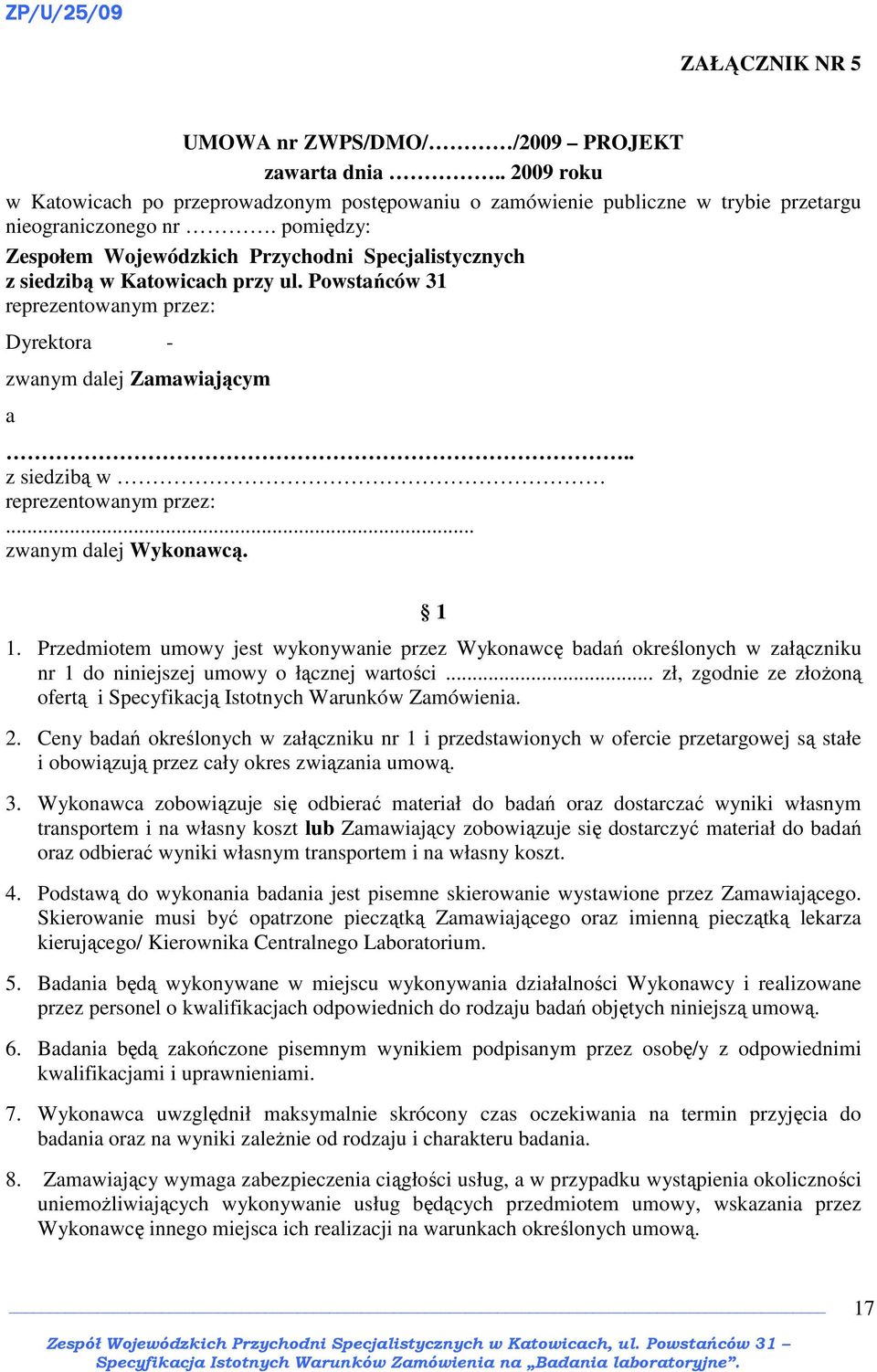 . z siedzibą w reprezentowanym przez:... zwanym dalej Wykonawcą. 1 1. Przedmiotem umowy jest wykonywanie przez Wykonawcę badań określonych w załączniku nr 1 do niniejszej umowy o łącznej wartości.
