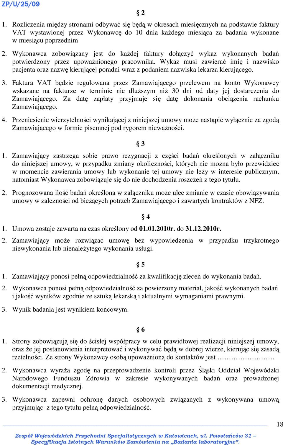 Wykonawca zobowiązany jest do kaŝdej faktury dołączyć wykaz wykonanych badań potwierdzony przez upowaŝnionego pracownika.