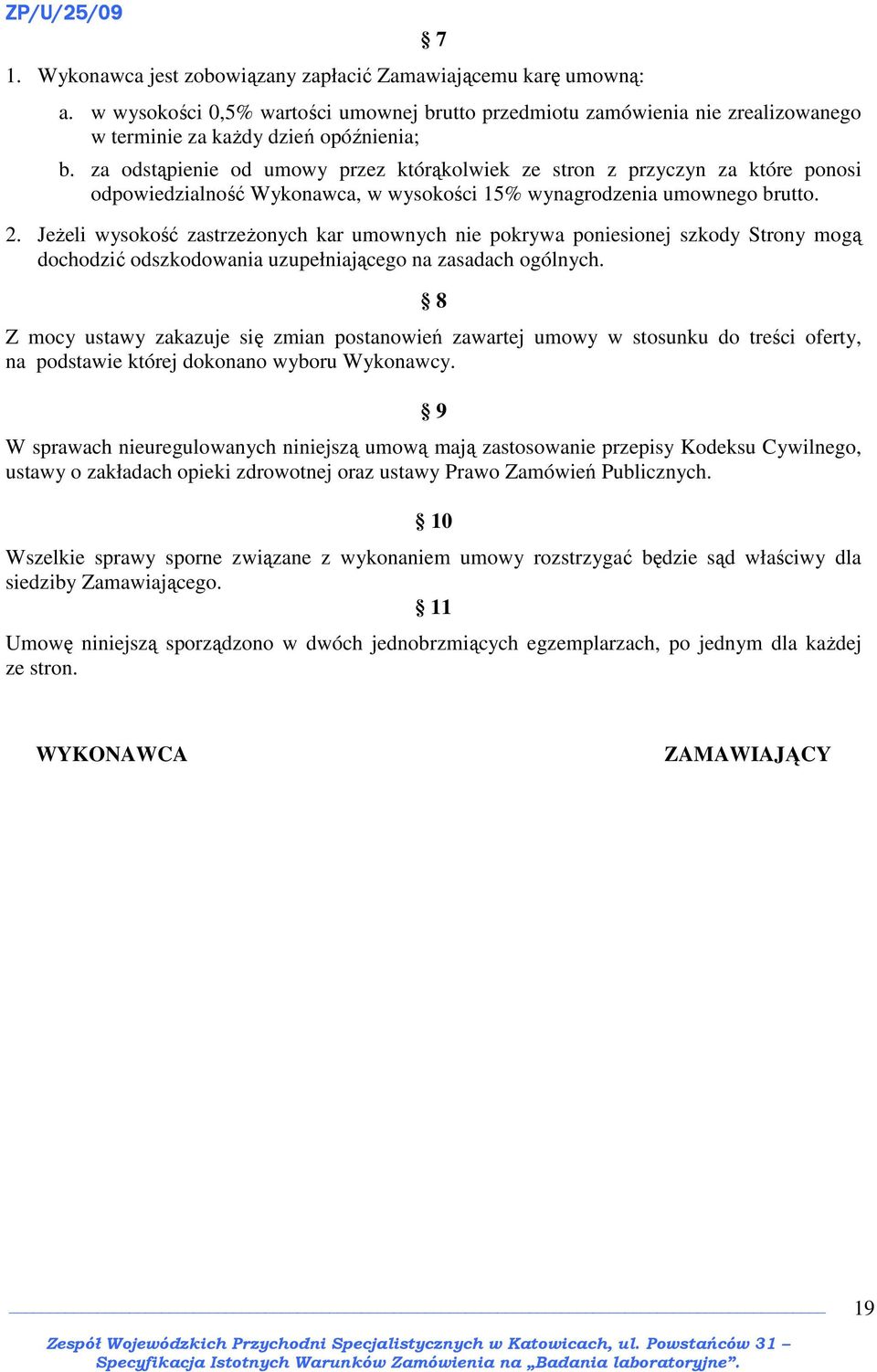 za odstąpienie od umowy przez którąkolwiek ze stron z przyczyn za które ponosi odpowiedzialność Wykonawca, w wysokości 15% wynagrodzenia umownego brutto. 2.
