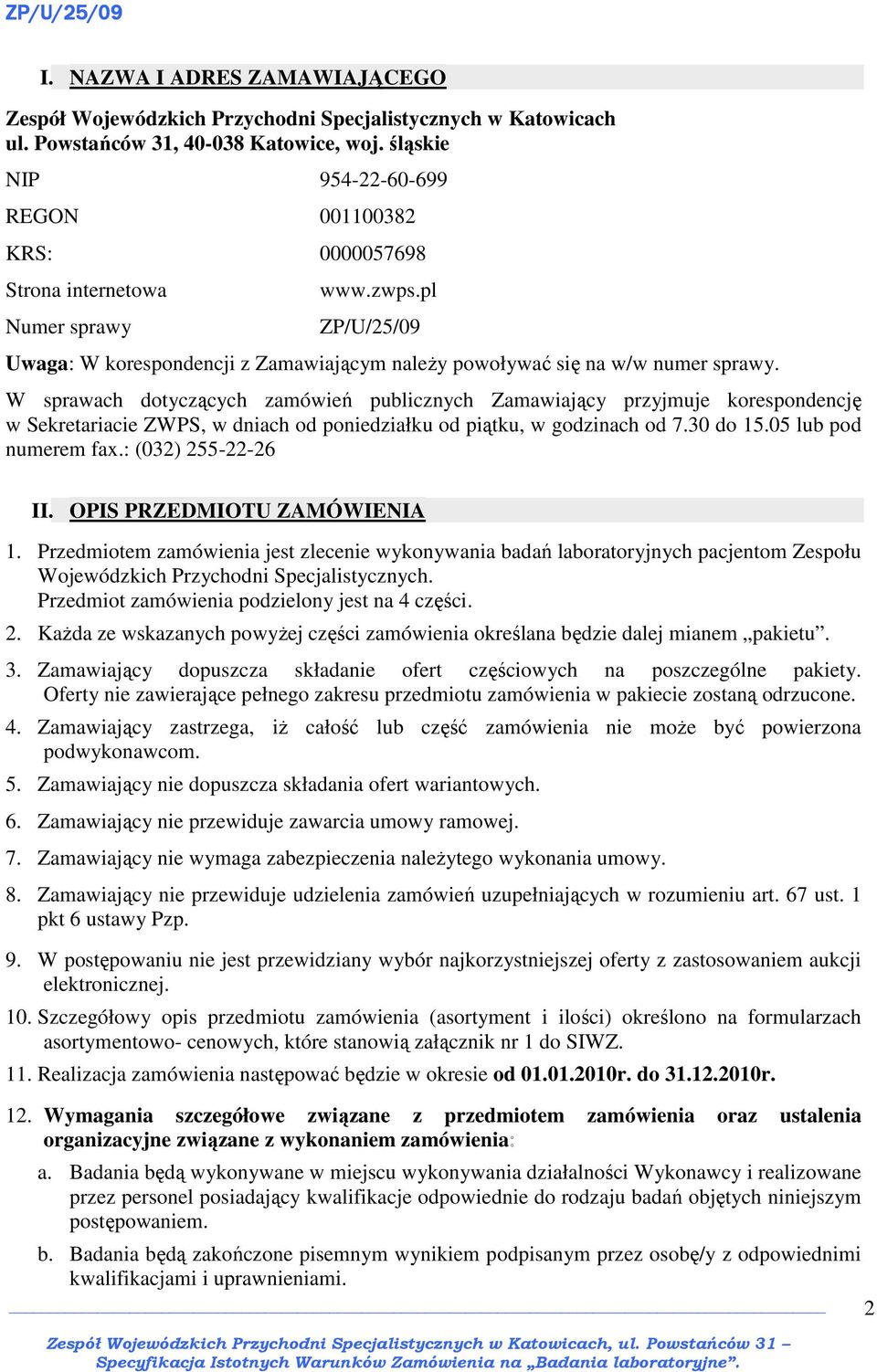 W sprawach dotyczących zamówień publicznych Zamawiający przyjmuje korespondencję w Sekretariacie ZWPS, w dniach od poniedziałku od piątku, w godzinach od 7.30 do 15.05 lub pod numerem fax.