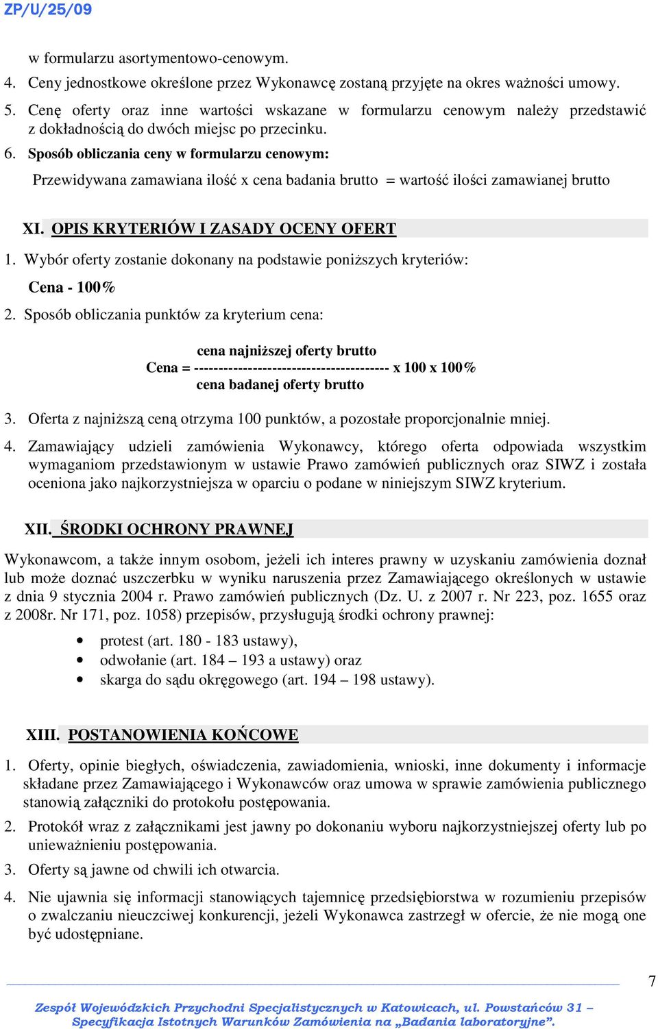 Sposób obliczania ceny w formularzu cenowym: Przewidywana zamawiana ilość x cena badania brutto = wartość ilości zamawianej brutto XI. OPIS KRYTERIÓW I ZASADY OCENY OFERT 1.
