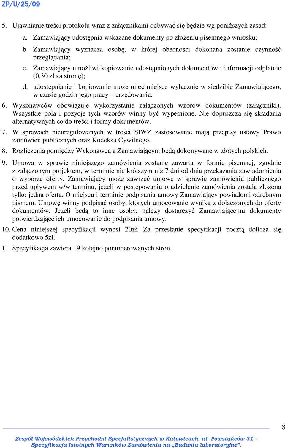 udostępnianie i kopiowanie moŝe mieć miejsce wyłącznie w siedzibie Zamawiającego, w czasie godzin jego pracy urzędowania. 6.