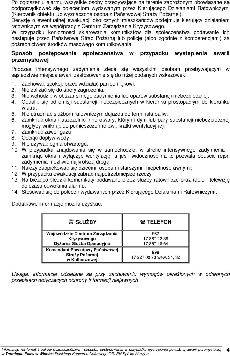 W przypadku koniczności skierowania komunikatów dla społeczeństwa podawanie ich następuje przez Państwową Straż Pożarną lub policję (albo zgodnie z kompetencjami) za pośrednictwem środków masowego