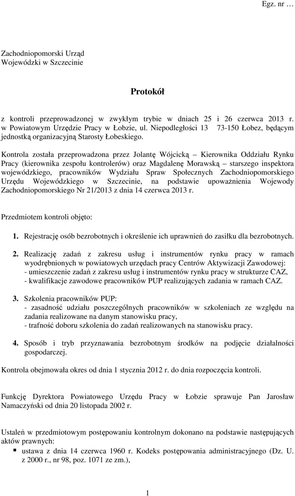 Kontrola została przeprowadzona przez Jolantę Wójcicką Kierownika Oddziału Rynku Pracy (kierownika zespołu kontrolerów) oraz Magdalenę Morawską starszego inspektora wojewódzkiego, pracowników