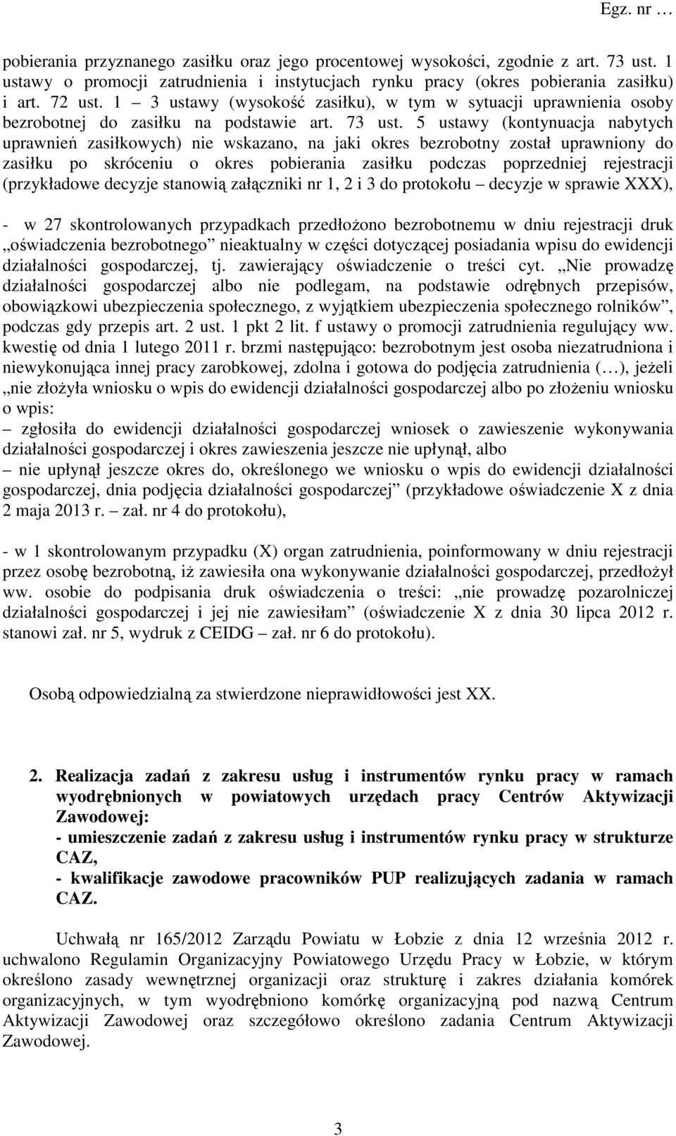 5 ustawy (kontynuacja nabytych uprawnień zasiłkowych) nie wskazano, na jaki okres bezrobotny został uprawniony do zasiłku po skróceniu o okres pobierania zasiłku podczas poprzedniej rejestracji