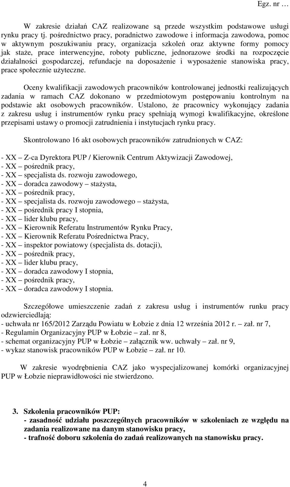 jednorazowe środki na rozpoczęcie działalności gospodarczej, refundacje na doposażenie i wyposażenie stanowiska pracy, prace społecznie użyteczne.