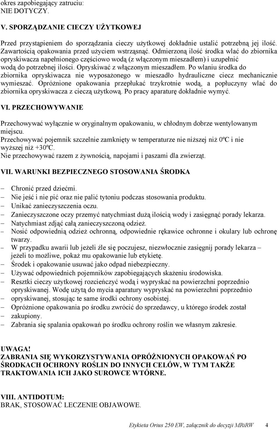 Opryskiwać z włączonym mieszadłem. Po wlaniu środka do zbiornika opryskiwacza nie wyposażonego w mieszadło hydrauliczne ciecz mechanicznie wymieszać.