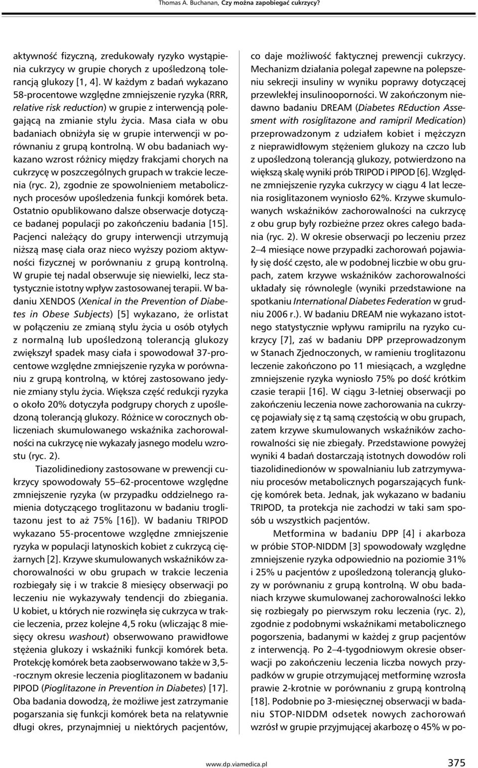 Masa ciała w obu badaniach obniżyła się w grupie interwencji w porównaniu z grupą kontrolną.