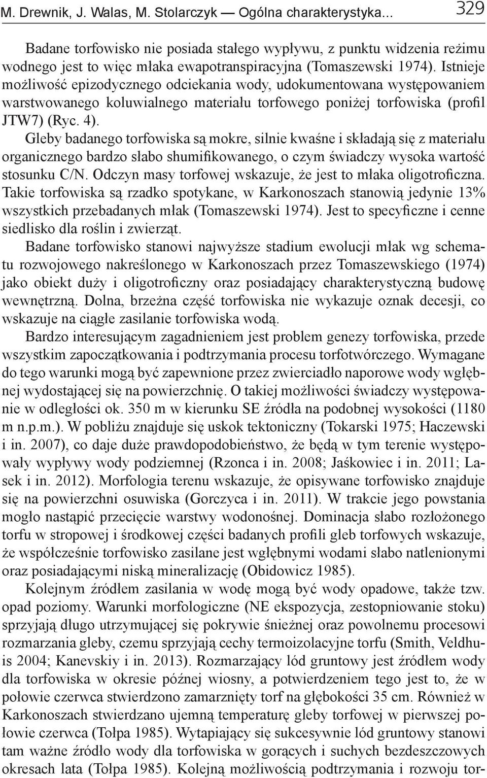 Istnieje możliwość epizodycznego odciekania wody, udokumentowana występowaniem warstwowanego koluwialnego materiału torfowego poniżej torfowiska (profil JTW7) (Ryc. 4).