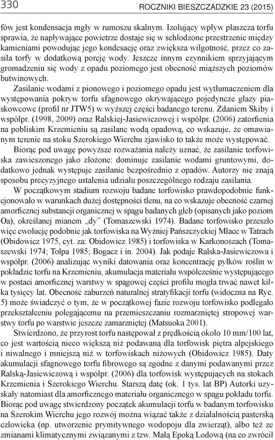 dodatkową porcję wody. Jeszcze innym czynnikiem sprzyjającym gromadzeniu się wody z opadu poziomego jest obecność miąższych poziomów butwinowych.