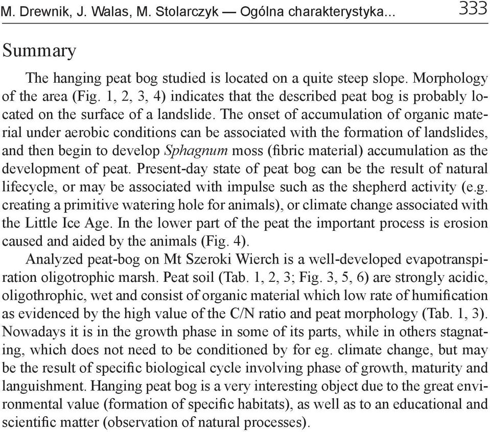 The onset of accumulation of organic material under aerobic conditions can be associated with the formation of landslides, and then begin to develop Sphagnum moss (fibric material) accumulation as