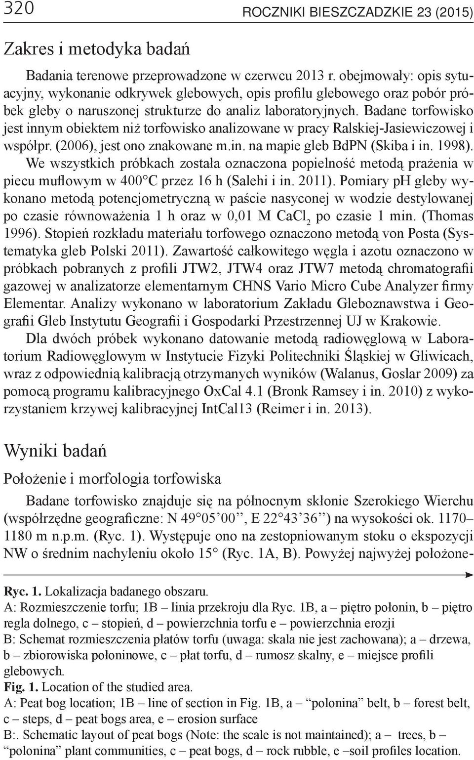 Badane torfowisko jest innym obiektem niż torfowisko analizowane w pracy Ralskiej-Jasiewiczowej i współpr. (2006), jest ono znakowane m.in. na mapie gleb BdPN (Skiba i in. 1998).