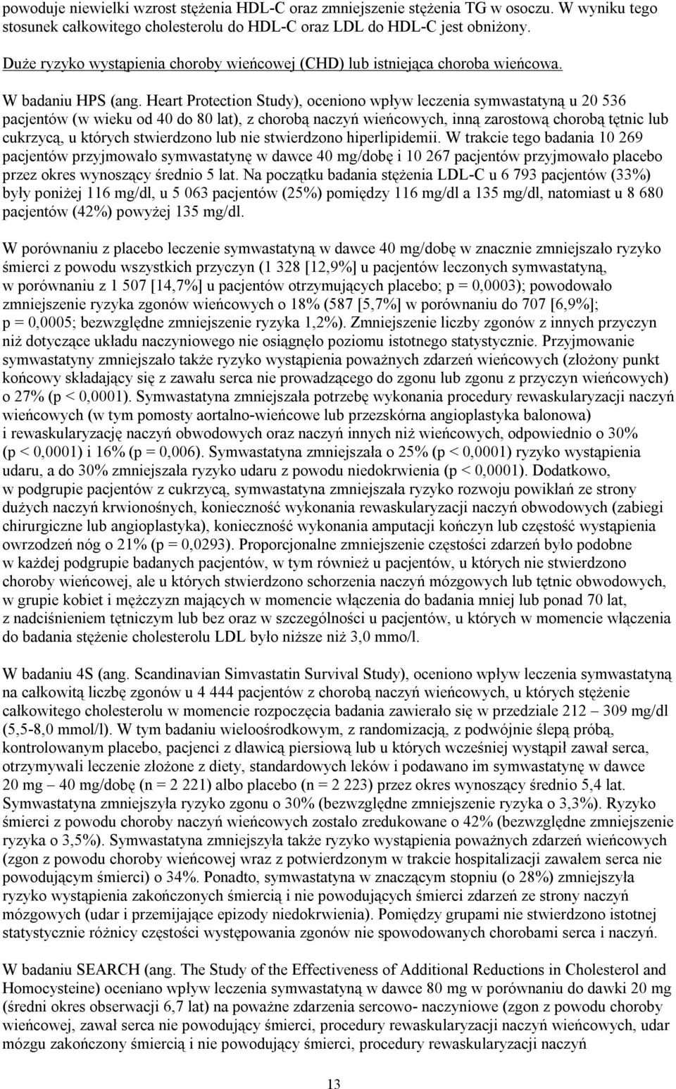 Heart Protection Study), oceniono wpływ leczenia symwastatyną u 20 536 pacjentów (w wieku od 40 do 80 lat), z chorobą naczyń wieńcowych, inną zarostową chorobą tętnic lub cukrzycą, u których