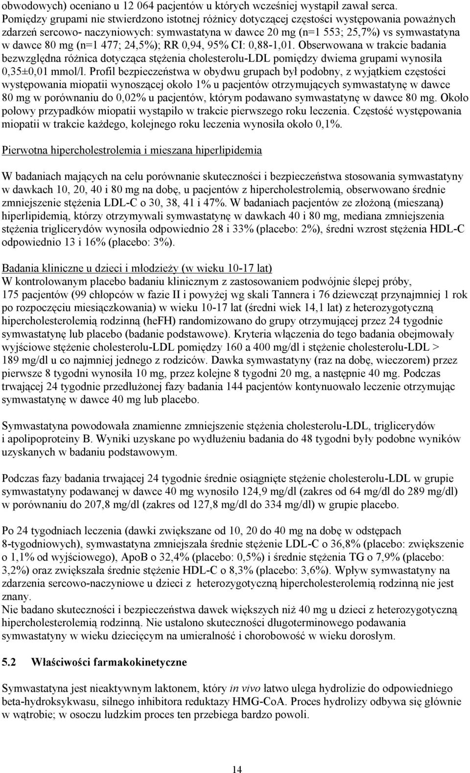 (n=1 477; 24,5%); RR 0,94, 95% CI: 0,88-1,01. Obserwowana w trakcie badania bezwzględna różnica dotycząca stężenia cholesterolu-ldl pomiędzy dwiema grupami wynosiła 0,35±0,01 mmol/l.