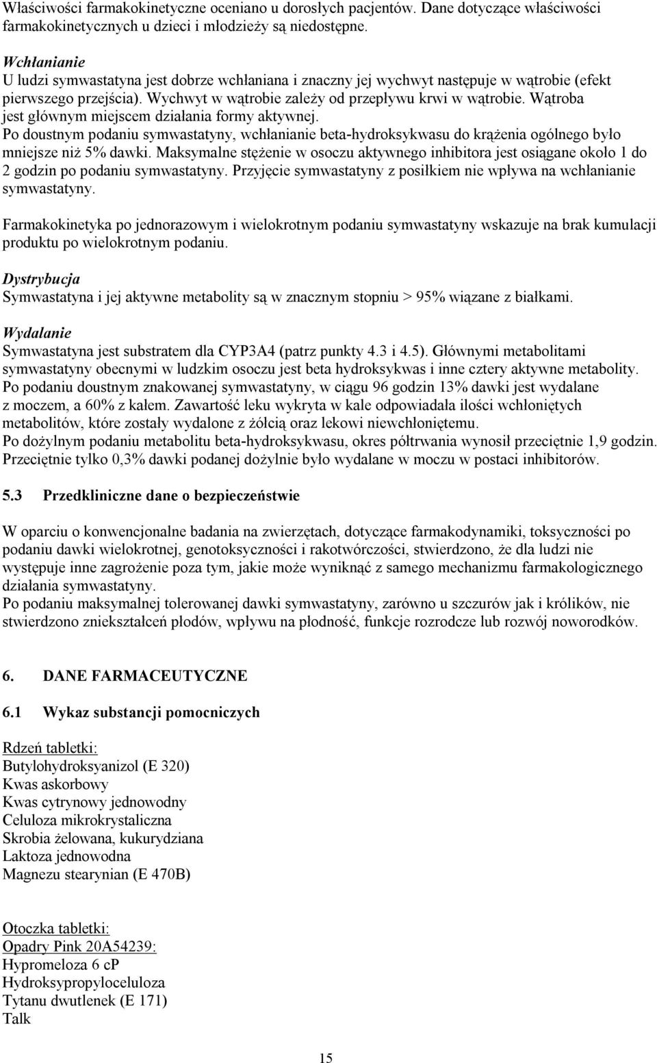 Wątroba jest głównym miejscem działania formy aktywnej. Po doustnym podaniu symwastatyny, wchłanianie beta-hydroksykwasu do krążenia ogólnego było mniejsze niż 5% dawki.