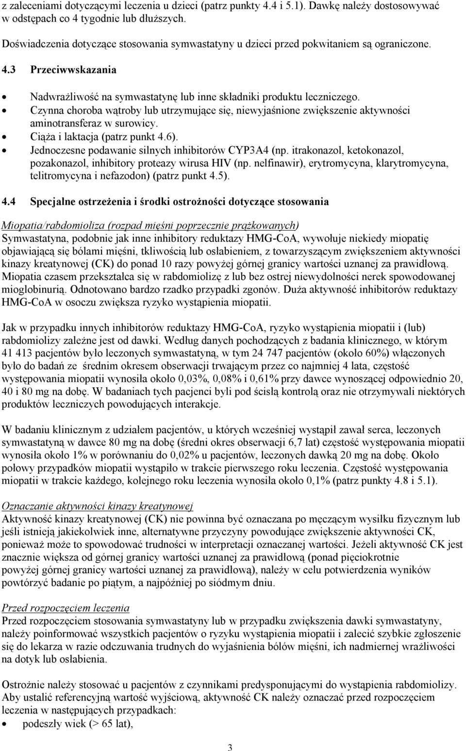 Czynna choroba wątroby lub utrzymujące się, niewyjaśnione zwiększenie aktywności aminotransferaz w surowicy. Ciąża i laktacja (patrz punkt 4.6). Jednoczesne podawanie silnych inhibitorów CYP3A4 (np.