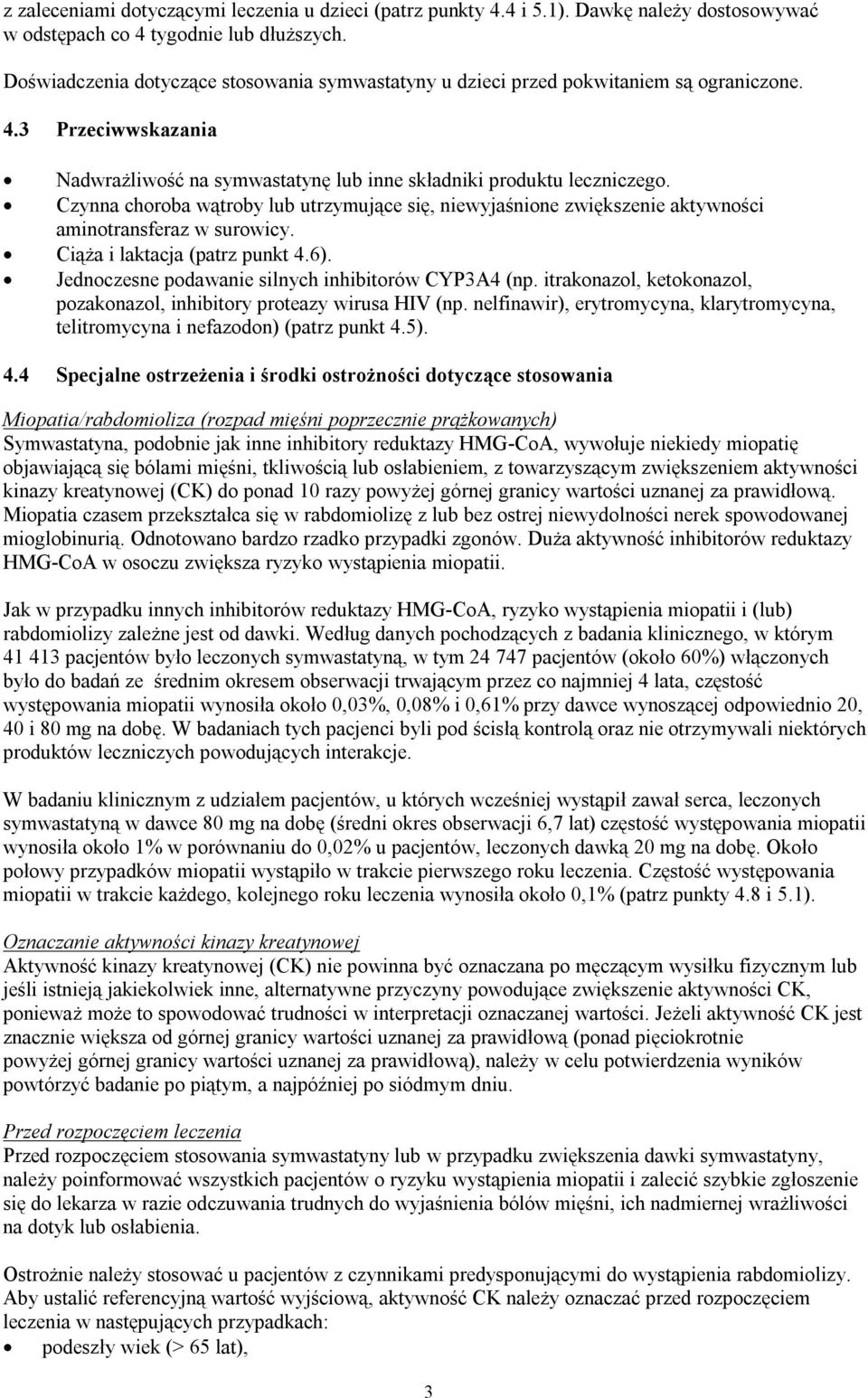 Czynna choroba wątroby lub utrzymujące się, niewyjaśnione zwiększenie aktywności aminotransferaz w surowicy. Ciąża i laktacja (patrz punkt 4.6). Jednoczesne podawanie silnych inhibitorów CYP3A4 (np.