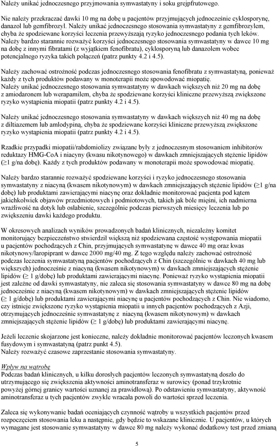 Należy bardzo starannie rozważyć korzyści jednoczesnego stosowania symwastatyny w dawce 10 mg na dobę z innymi fibratami (z wyjątkiem fenofibratu), cyklosporyną lub danazolem wobec potencjalnego