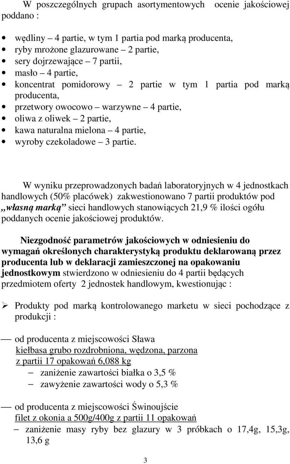 W wyniku przeprowadzonych badań laboratoryjnych w 4 jednostkach handlowych (50% placówek) zakwestionowano 7 partii produktów pod własną marką sieci handlowych stanowiących 21,9 % ilości ogółu