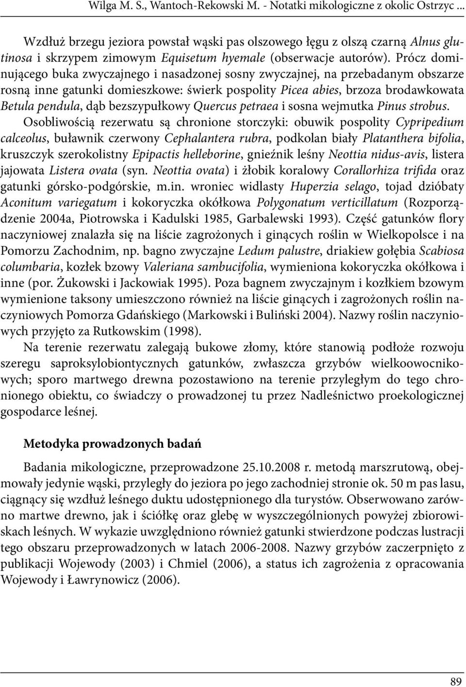 Prócz dominującego buka zwyczajnego i nasadzonej sosny zwyczajnej, na przebadanym obszarze rosną inne gatunki domieszkowe: świerk pospolity Picea abies, brzoza brodawkowata Betula pendula, dąb
