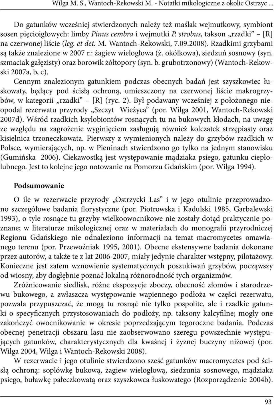 Wantoch-Rekowski, 7.09.2008). Rzadkimi grzybami są także znalezione w 2007 r.: żagiew wielogłowa (ż. okółkowa), siedzuń sosnowy (syn. szmaciak gałęzisty) oraz bo
