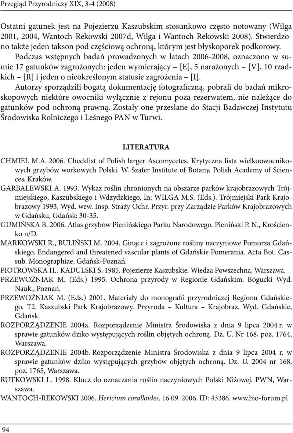 Podczas wstępnych badań prowadzonych w latach 2006-2008, oznaczono w sumie 17 gatunków zagrożonych: jeden wymierający [E], 5 narażonych [V], 10 rzadkich [R] i jeden o nieokreślonym statusie