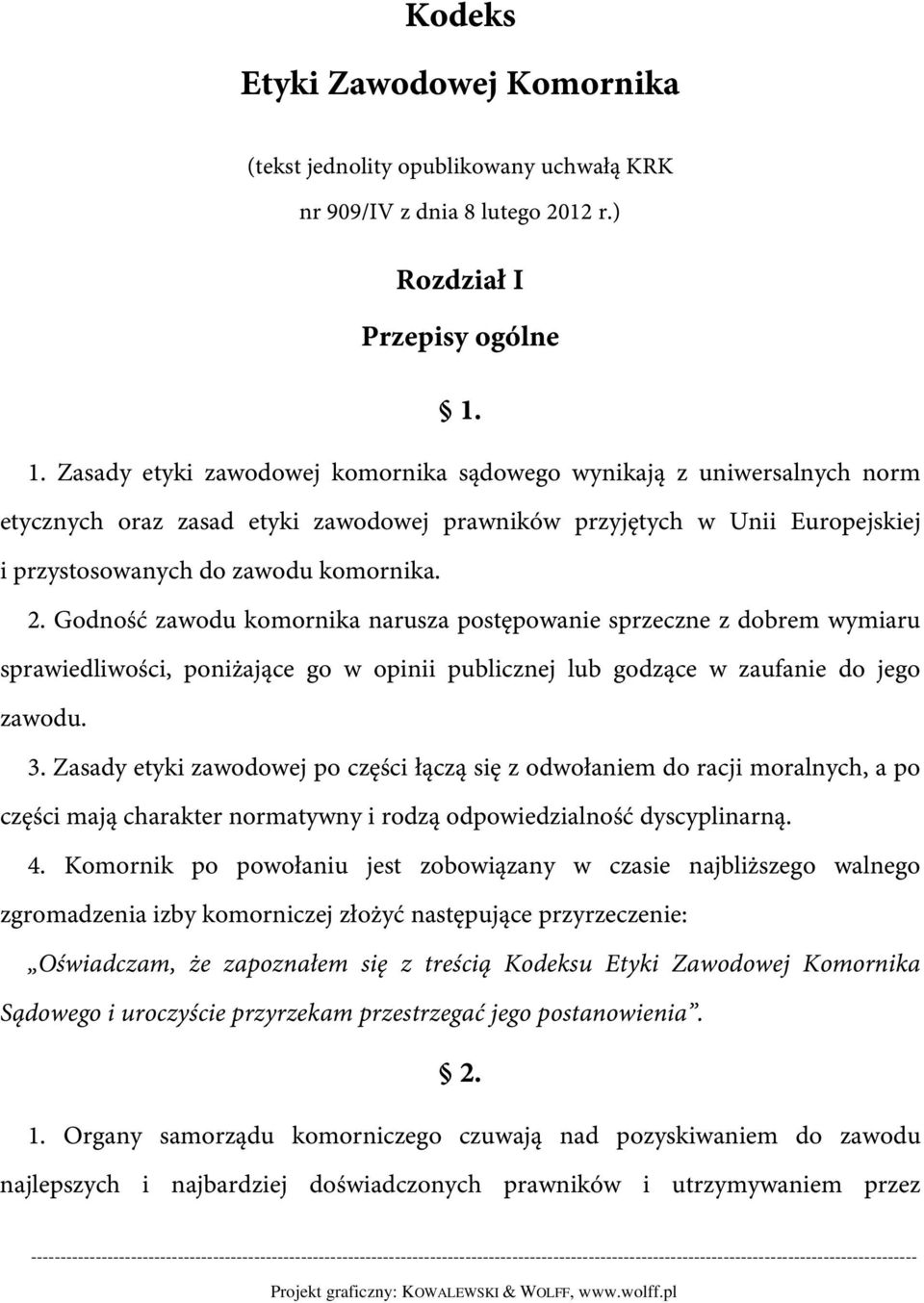 Godność zawodu komornika narusza postępowanie sprzeczne z dobrem wymiaru sprawiedliwości, poniżające go w opinii publicznej lub godzące w zaufanie do jego zawodu. 3.