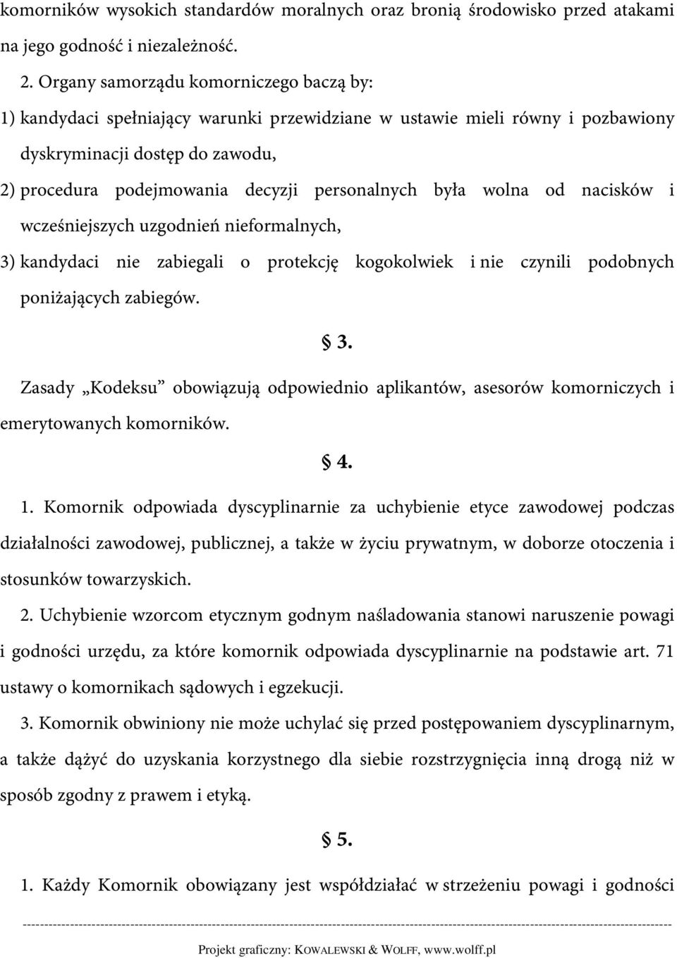 była wolna od nacisków i wcześniejszych uzgodnień nieformalnych, 3) kandydaci nie zabiegali o protekcję kogokolwiek i nie czynili podobnych poniżających zabiegów. 3. Zasady Kodeksu obowiązują odpowiednio aplikantów, asesorów komorniczych i emerytowanych komorników.