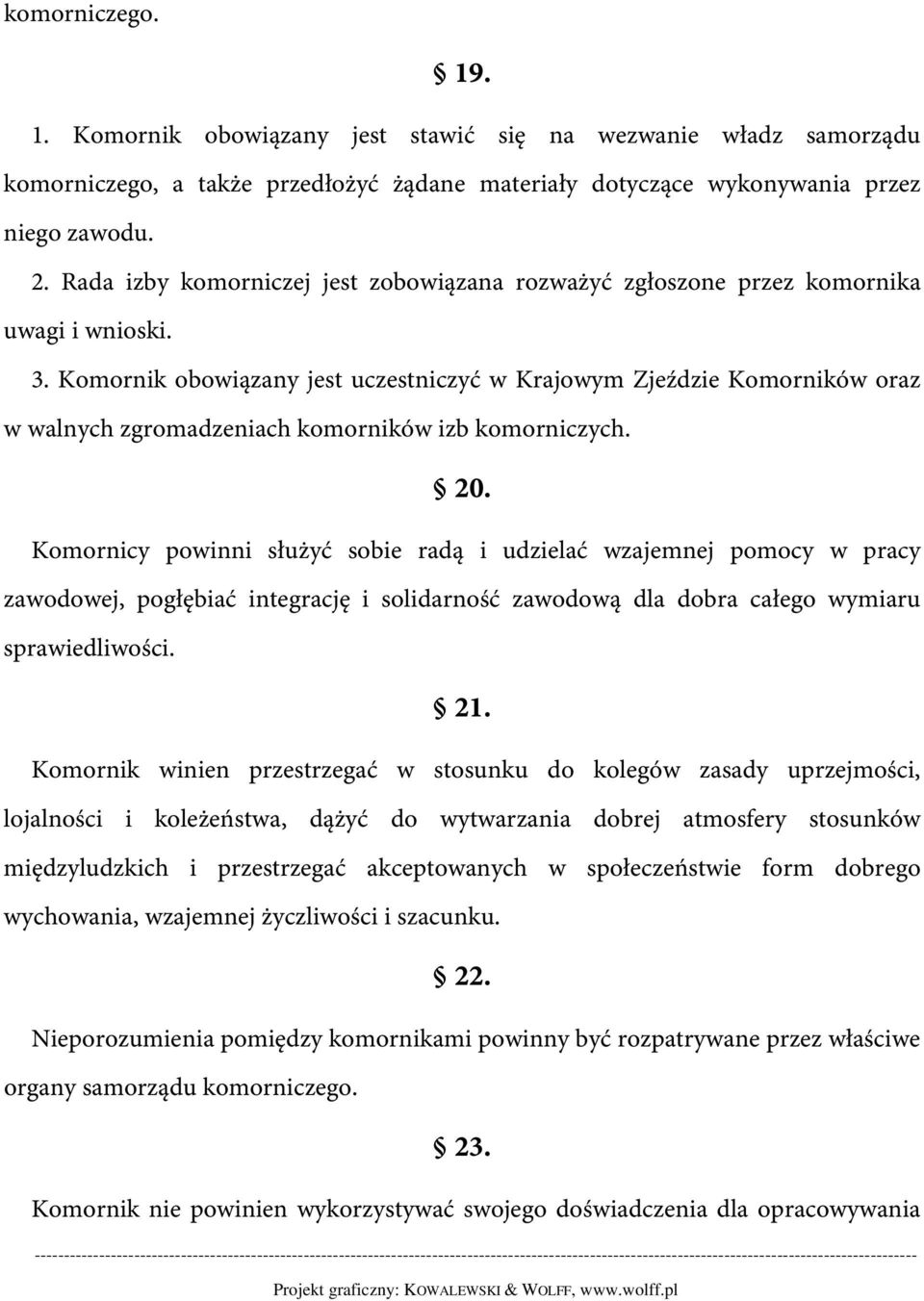 Komornik obowiązany jest uczestniczyć w Krajowym Zjeździe Komorników oraz w walnych zgromadzeniach komorników izb komorniczych. 20.