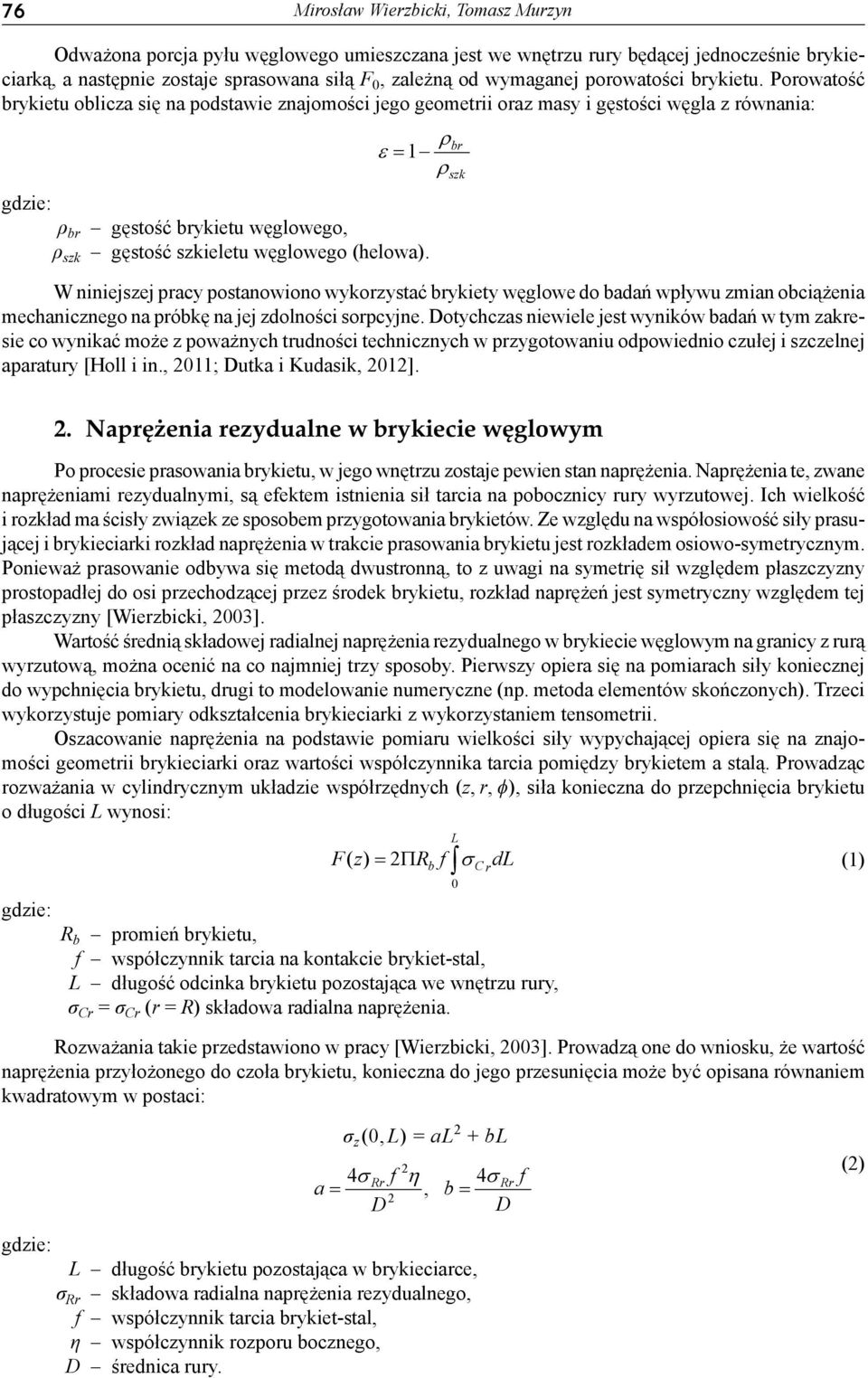 Porowatość brykietu oblicza się na podstawie znajomości jego geometrii oraz masy i gęstości węgla z równania: 1 gdzie: ρ br gęstość brykietu węglowego, ρ szk gęstość szkieletu węglowego (helowa).