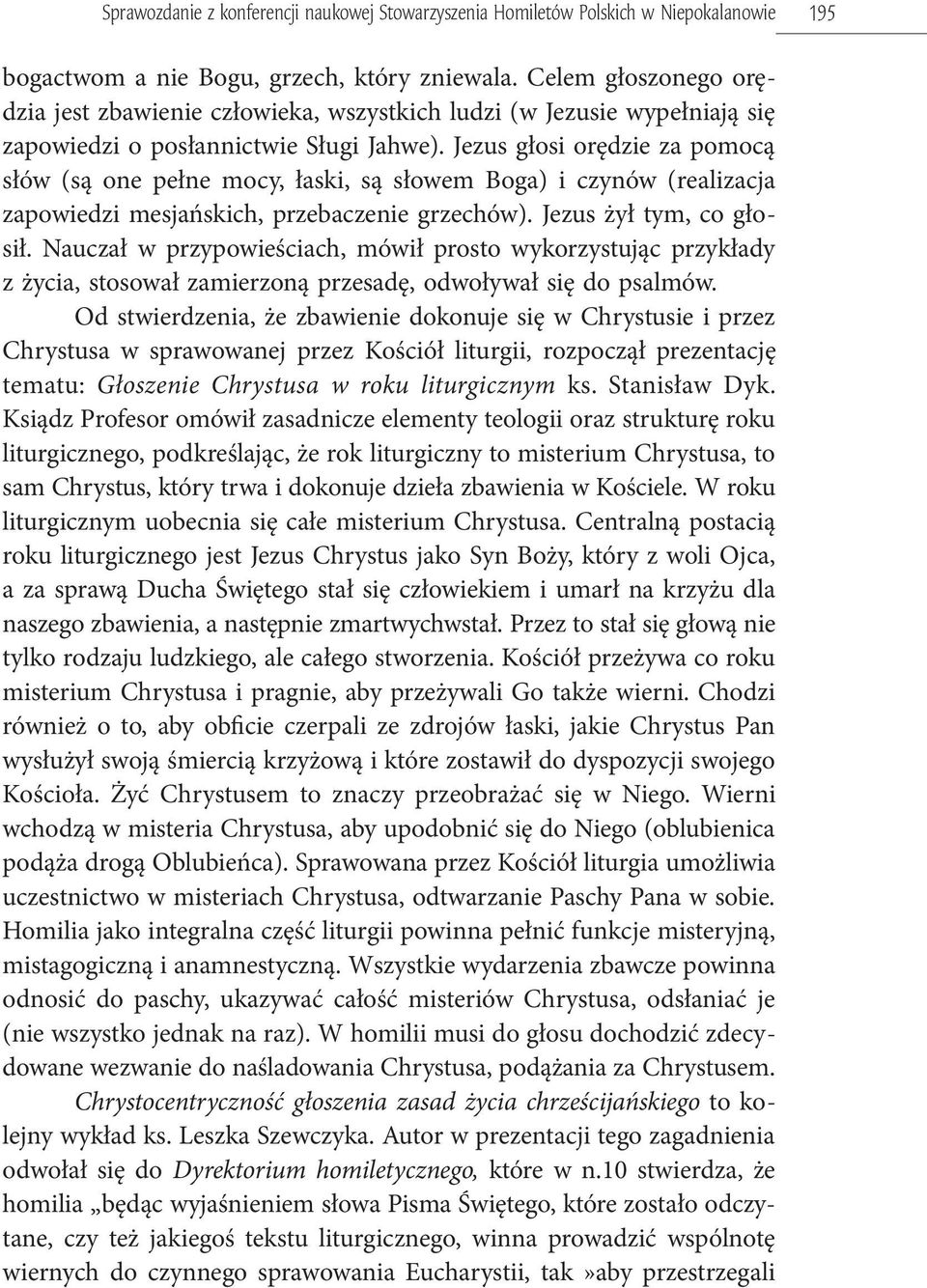 Jezus głosi orędzie za pomocą słów (są one pełne mocy, łaski, są słowem Boga) i czynów (realizacja zapowiedzi mesjańskich, przebaczenie grzechów). Jezus żył tym, co głosił.