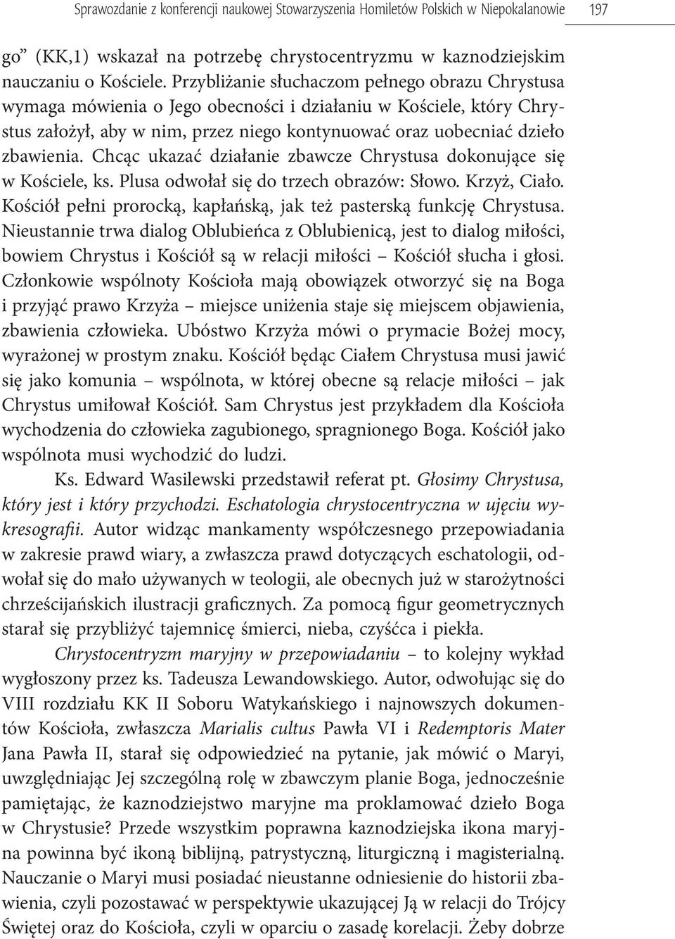 Chcąc ukazać działanie zbawcze Chrystusa dokonujące się w Kościele, ks. Plusa odwołał się do trzech obrazów: Słowo. Krzyż, Ciało.