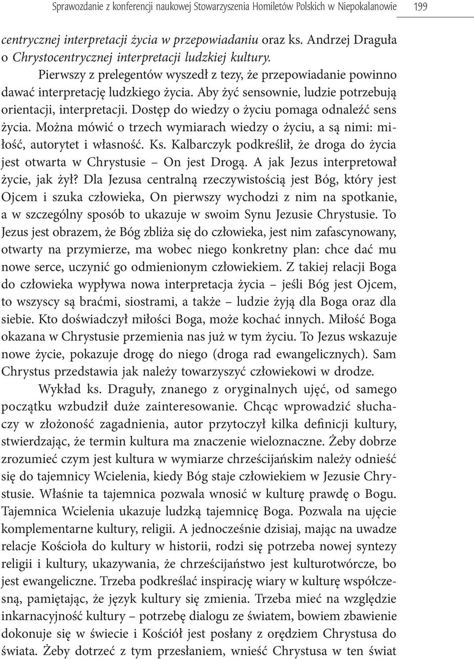 Aby żyć sensownie, ludzie potrzebują orientacji, interpretacji. Dostęp do wiedzy o życiu pomaga odnaleźć sens życia.